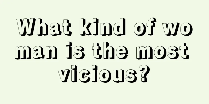 What kind of woman is the most vicious?
