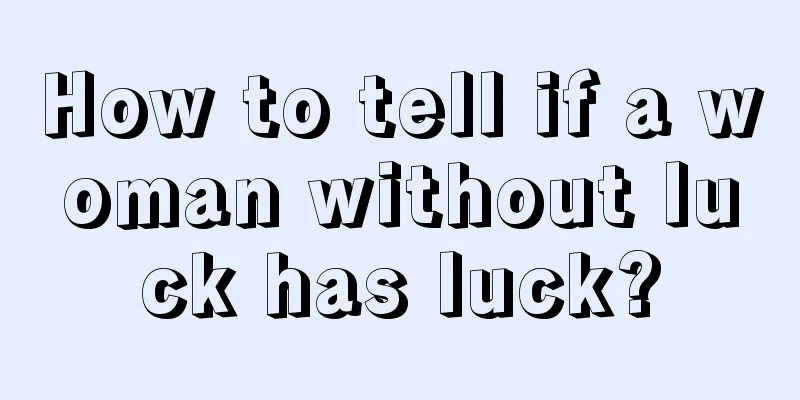 How to tell if a woman without luck has luck?