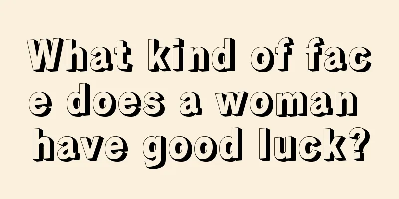 What kind of face does a woman have good luck?