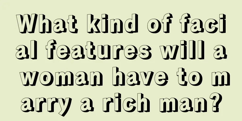 What kind of facial features will a woman have to marry a rich man?