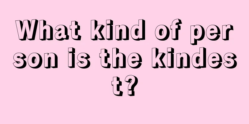 What kind of person is the kindest?