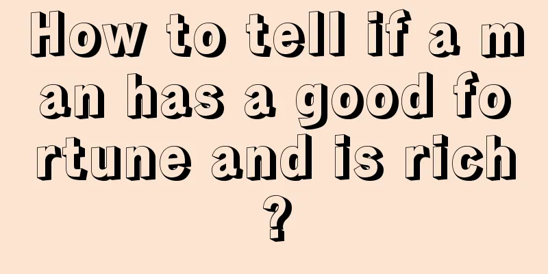 How to tell if a man has a good fortune and is rich?