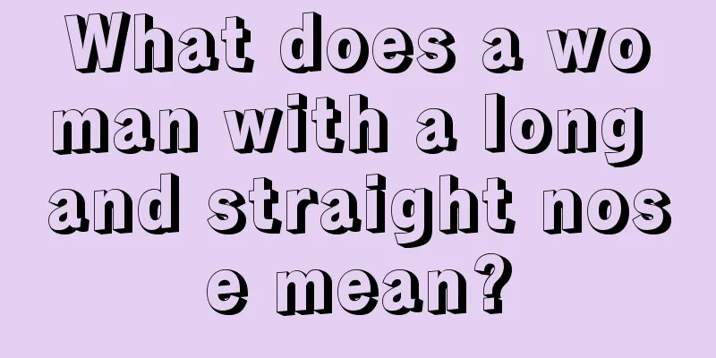 What does a woman with a long and straight nose mean?