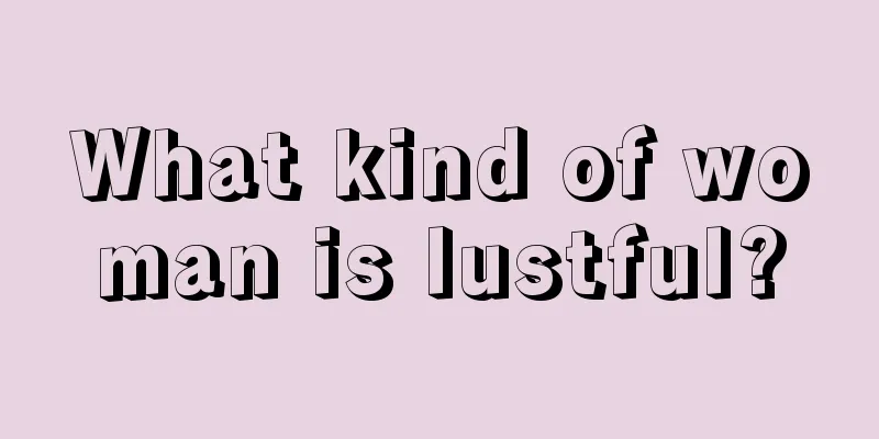 What kind of woman is lustful?
