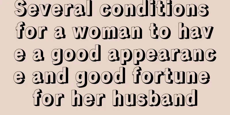 Several conditions for a woman to have a good appearance and good fortune for her husband