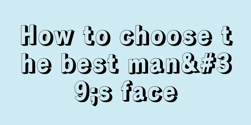 How to choose the best man's face