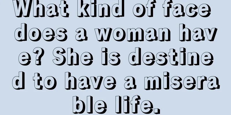 What kind of face does a woman have? She is destined to have a miserable life.