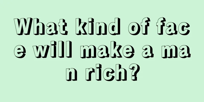 What kind of face will make a man rich?