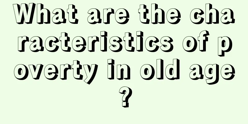 What are the characteristics of poverty in old age?