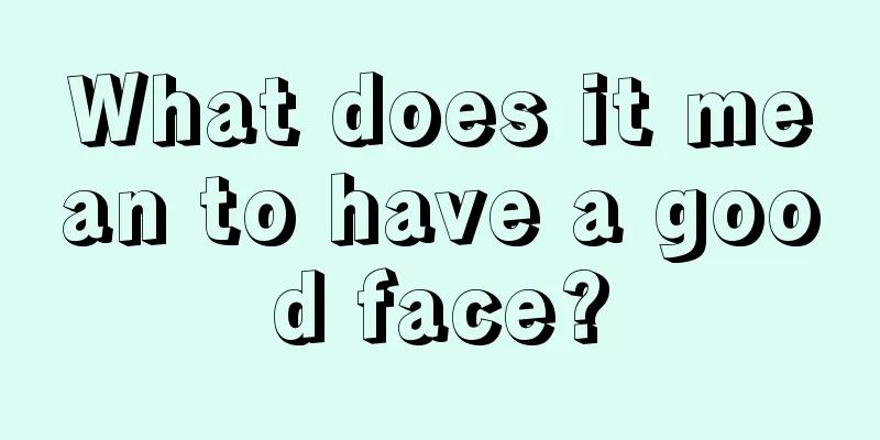 What does it mean to have a good face?