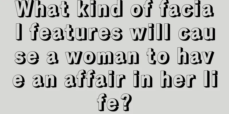 What kind of facial features will cause a woman to have an affair in her life?