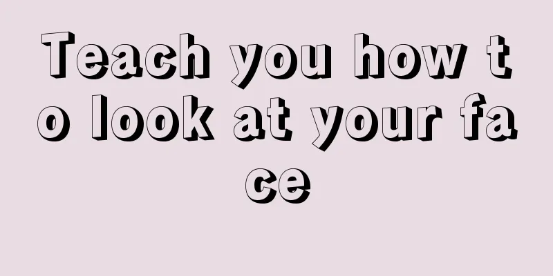 Teach you how to look at your face