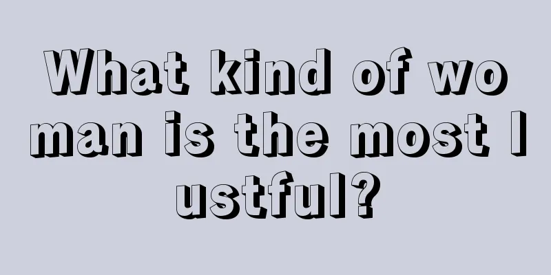 What kind of woman is the most lustful?