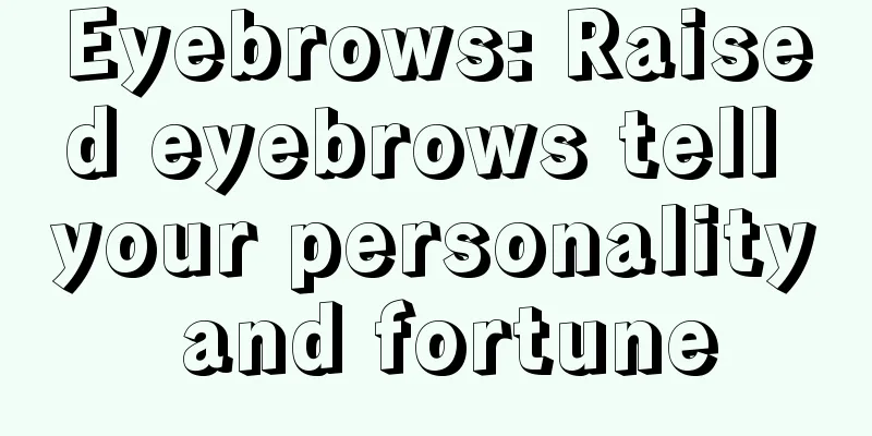 Eyebrows: Raised eyebrows tell your personality and fortune