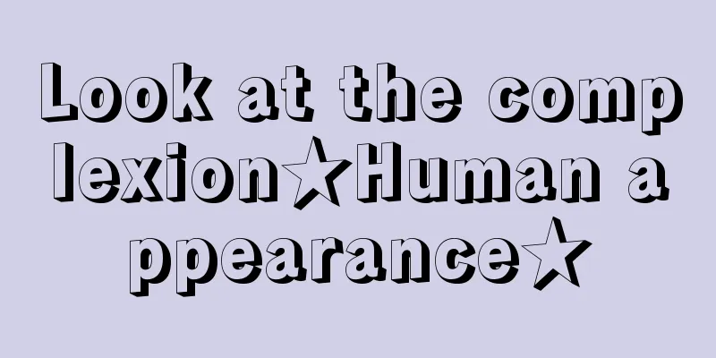 Look at the complexion★Human appearance★