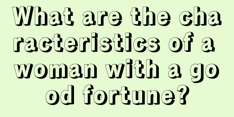 What are the characteristics of a woman with a good fortune?