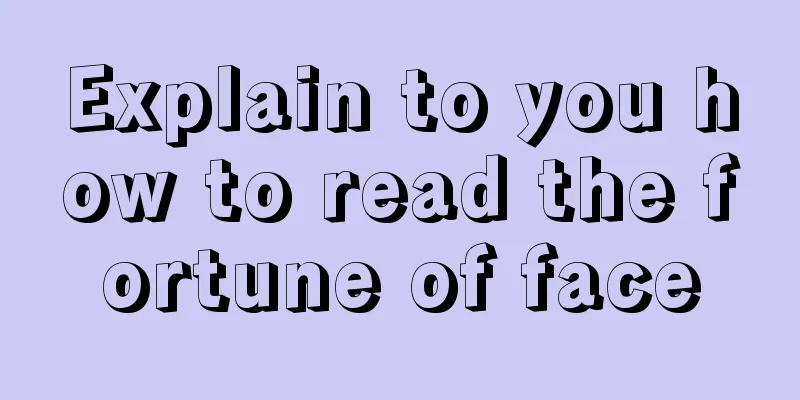 Explain to you how to read the fortune of face
