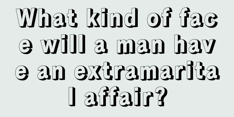 What kind of face will a man have an extramarital affair?