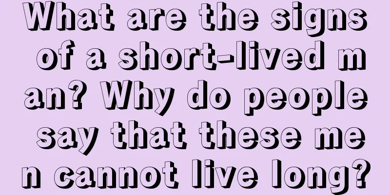 What are the signs of a short-lived man? Why do people say that these men cannot live long?