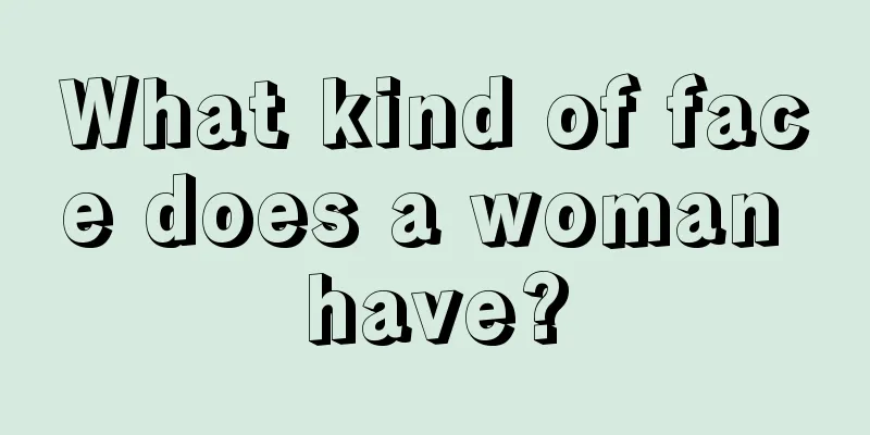 What kind of face does a woman have?