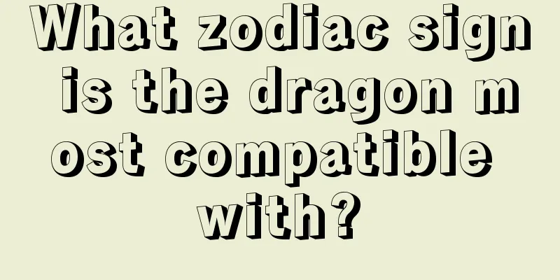 What zodiac sign is the dragon most compatible with?