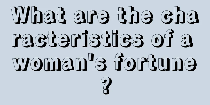 What are the characteristics of a woman's fortune?