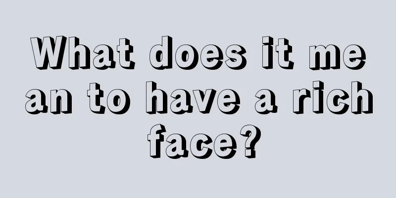 What does it mean to have a rich face?