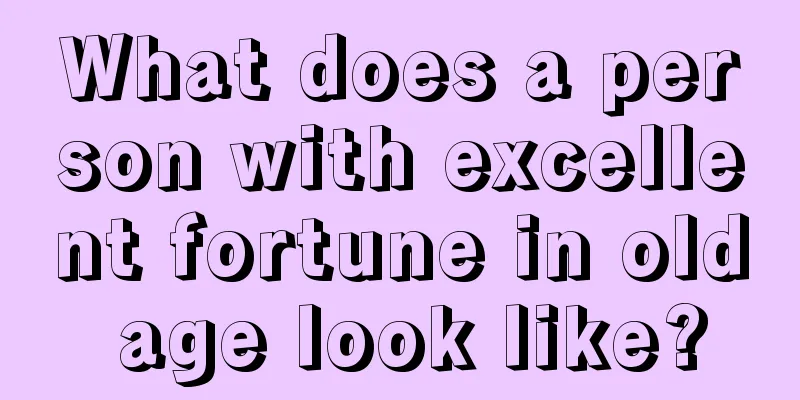 What does a person with excellent fortune in old age look like?
