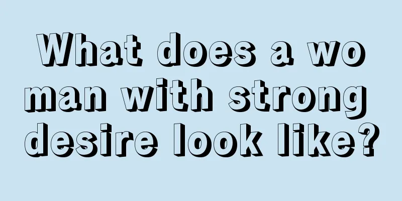 What does a woman with strong desire look like?