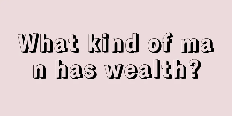 What kind of man has wealth?