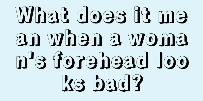 What does it mean when a woman's forehead looks bad?