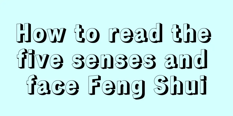 How to read the five senses and face Feng Shui