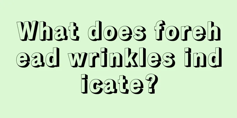 What does forehead wrinkles indicate?
