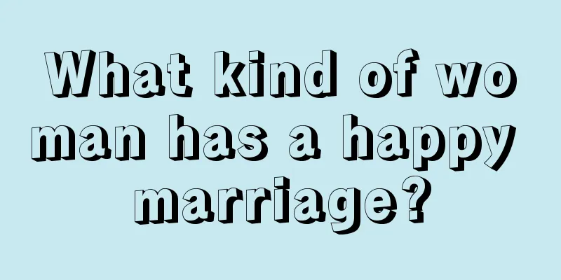 What kind of woman has a happy marriage?