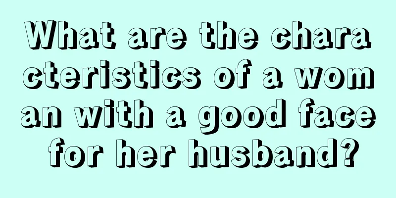 What are the characteristics of a woman with a good face for her husband?
