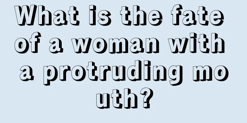 What is the fate of a woman with a protruding mouth?