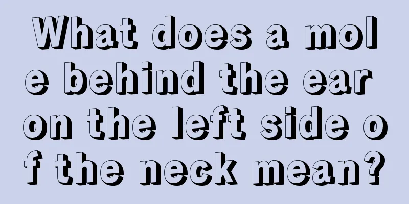 What does a mole behind the ear on the left side of the neck mean?