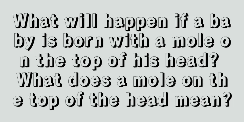 What will happen if a baby is born with a mole on the top of his head? What does a mole on the top of the head mean?