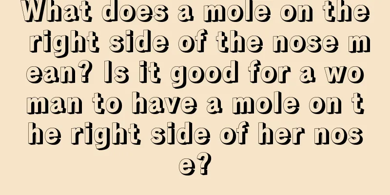 What does a mole on the right side of the nose mean? Is it good for a woman to have a mole on the right side of her nose?