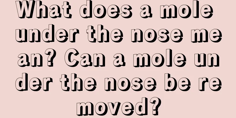 What does a mole under the nose mean? Can a mole under the nose be removed?