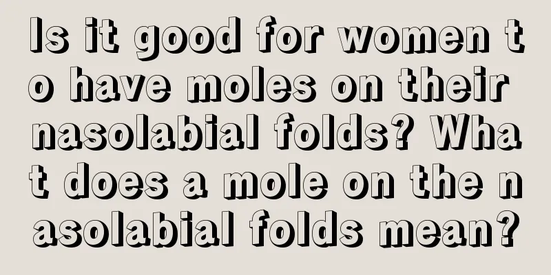 Is it good for women to have moles on their nasolabial folds? What does a mole on the nasolabial folds mean?