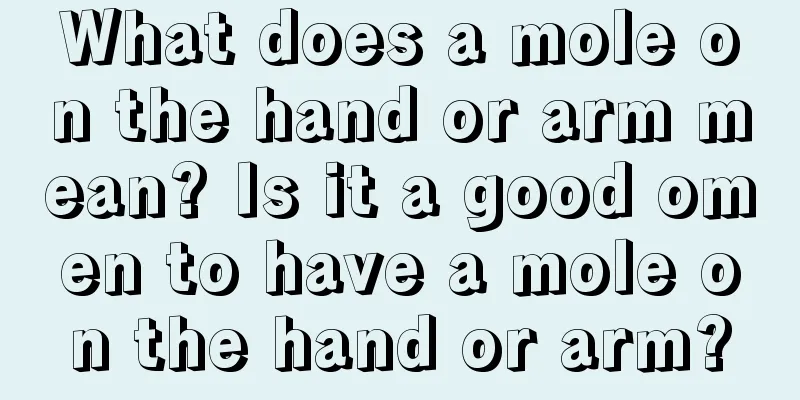 What does a mole on the hand or arm mean? Is it a good omen to have a mole on the hand or arm?