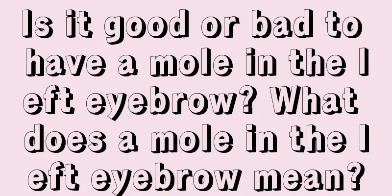 Is it good or bad to have a mole in the left eyebrow? What does a mole in the left eyebrow mean?