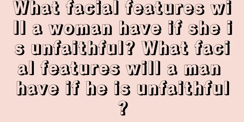 What facial features will a woman have if she is unfaithful? What facial features will a man have if he is unfaithful?