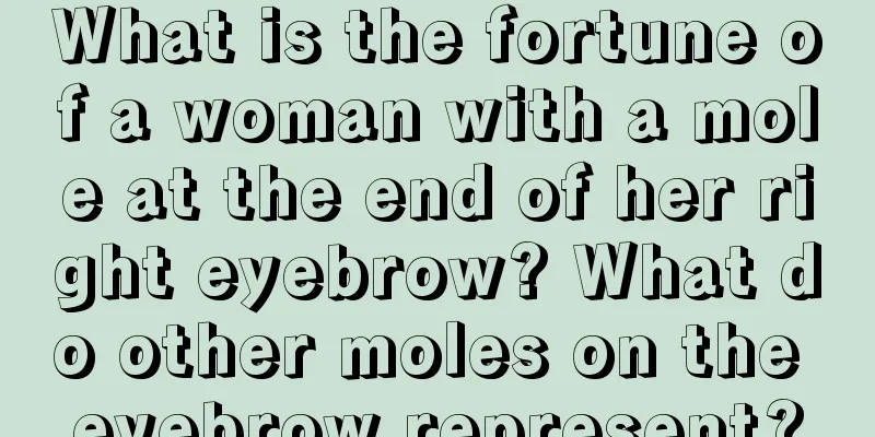 What is the fortune of a woman with a mole at the end of her right eyebrow? What do other moles on the eyebrow represent?