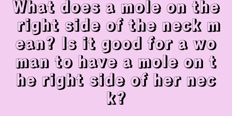 What does a mole on the right side of the neck mean? Is it good for a woman to have a mole on the right side of her neck?