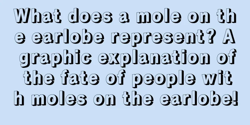 What does a mole on the earlobe represent? A graphic explanation of the fate of people with moles on the earlobe!