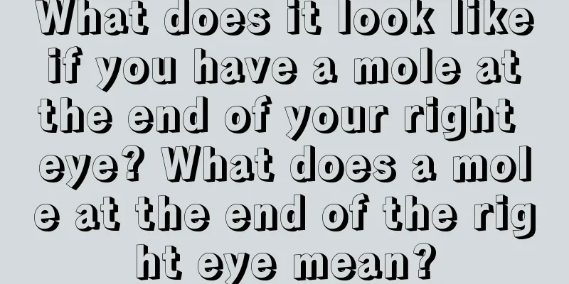 What does it look like if you have a mole at the end of your right eye? What does a mole at the end of the right eye mean?