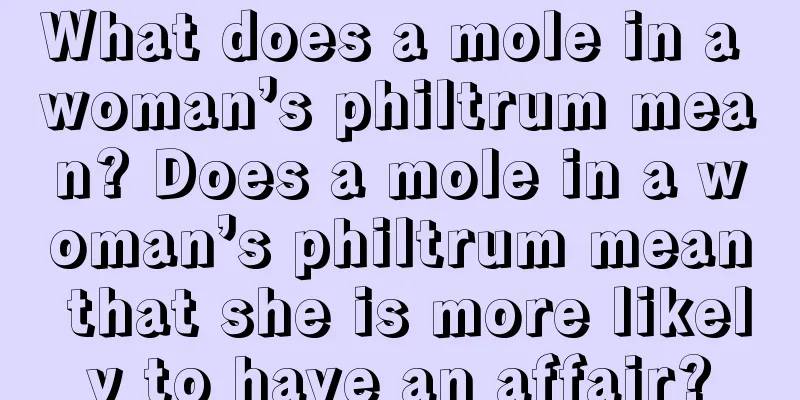 What does a mole in a woman’s philtrum mean? Does a mole in a woman’s philtrum mean that she is more likely to have an affair?