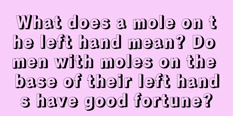 What does a mole on the left hand mean? Do men with moles on the base of their left hands have good fortune?